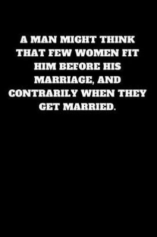 Cover of A Man Might Think That Few Women Fit Him Before His Marriage, and Contrarily When They Get Married.