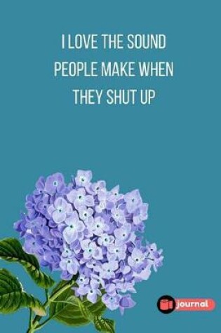 Cover of I Love The Sound People Make When They Shut Up