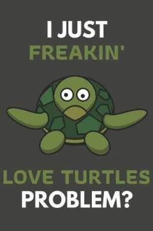 Cover of I Just Freakin' Love Turtles Problem?