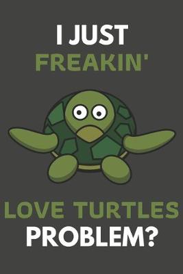 Book cover for I Just Freakin' Love Turtles Problem?