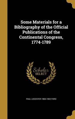 Book cover for Some Materials for a Bibliography of the Official Publications of the Continental Congress, 1774-1789