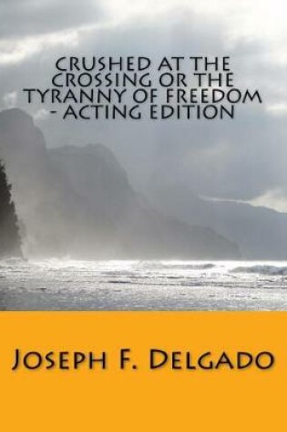 Cover of Crushed at the Crossing or the Tyranny of Freedom - Acting Edition