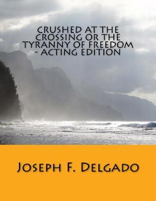 Book cover for Crushed at the Crossing or the Tyranny of Freedom - Acting Edition