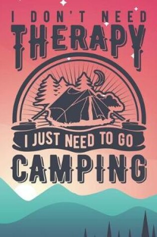 Cover of I Don't Need Therapy I Just Need to Go Camping