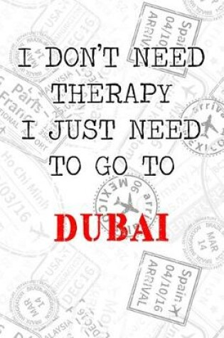Cover of I Don't Need Therapy I Just Need To Go To Dubai