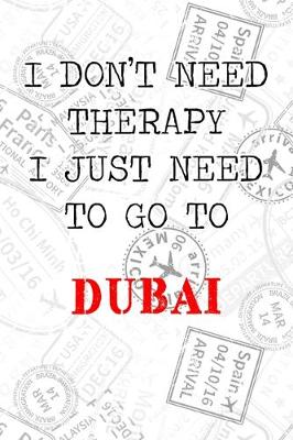 Book cover for I Don't Need Therapy I Just Need To Go To Dubai