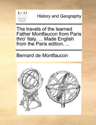 Book cover for The Travels of the Learned Father Montfaucon from Paris Thro' Italy. ... Made English from the Paris Edition. ...