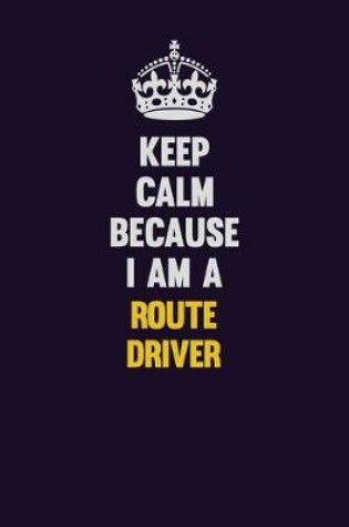 Cover of Keep Calm Because I Am A Route Driver