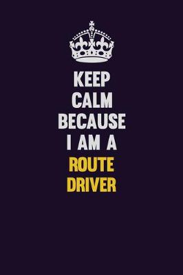 Book cover for Keep Calm Because I Am A Route Driver