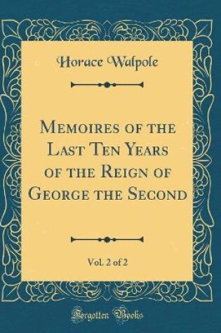 Cover of Memoires of the Last Ten Years of the Reign of George the Second, Vol. 2 of 2 (Classic Reprint)