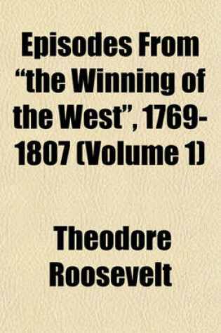 Cover of Episodes from "The Winning of the West," 1769-1807 (Volume 1)
