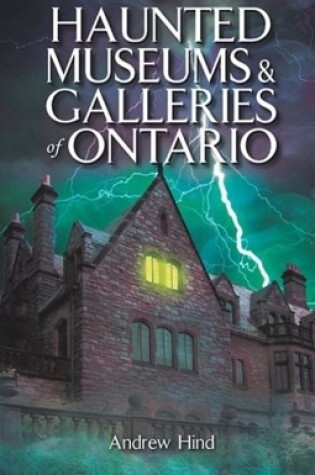 Cover of Haunted Museums & Galleries of Ontario