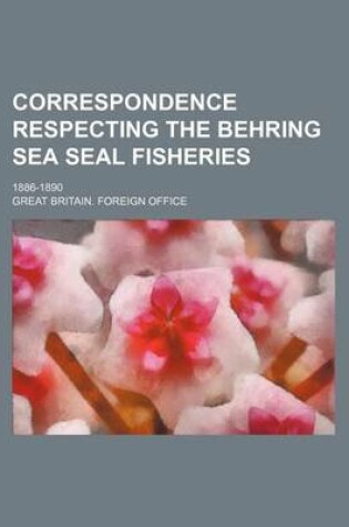 Cover of Correspondence Respecting the Behring Sea Seal Fisheries; 1886-1890