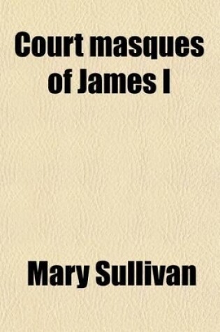 Cover of Court Masques of James I; Their Influence on Shakespeare and Public Theatres