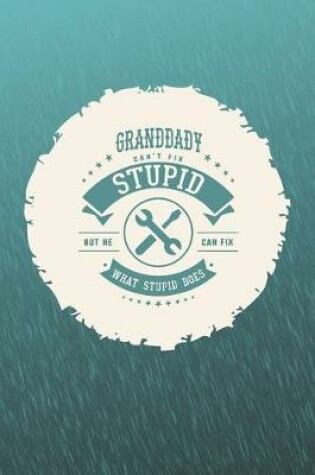 Cover of Granddady Can't Fix Stupid But He Can Fix What Stupid Does