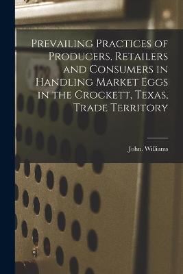 Book cover for Prevailing Practices of Producers, Retailers and Consumers in Handling Market Eggs in the Crockett, Texas, Trade Territory