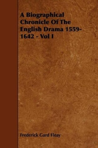 Cover of A Biographical Chronicle Of The English Drama 1559-1642 - Vol I