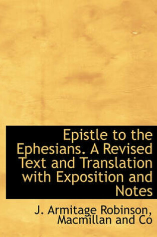 Cover of Epistle to the Ephesians. a Revised Text and Translation with Exposition and Notes