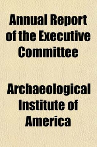 Cover of Annual Report of the Executive Committee (Volume 1); With Accompanying Papers