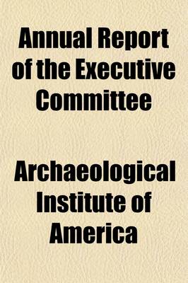 Book cover for Annual Report of the Executive Committee (Volume 1); With Accompanying Papers