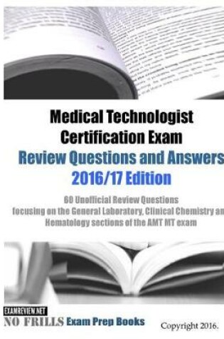 Cover of Medical Technologist Certification Exam Review Questions and Answers 2016/17 Edition