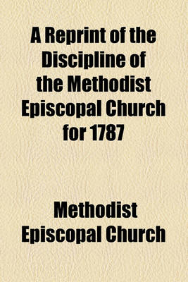 Book cover for A Reprint of the Discipline of the Methodist Episcopal Church for 1787