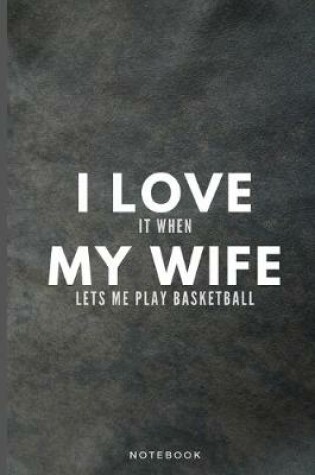 Cover of I Love It When My Wife Lets Me Play Basketball