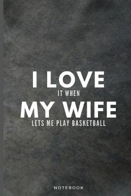Book cover for I Love It When My Wife Lets Me Play Basketball