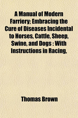 Book cover for A Manual of Modern Farriery; Embracing the Cure of Diseases Incidental to Horses, Cattle, Sheep, Swine, and Dogs