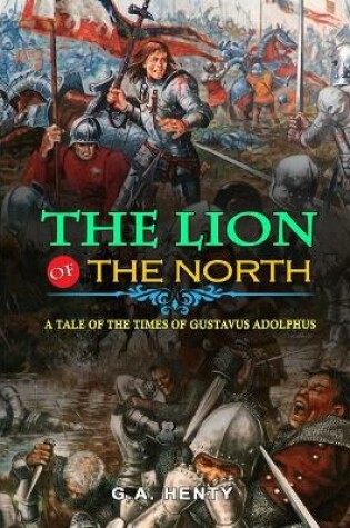 Cover of The Lion of the North a Tale of the Times of Gustavus Adolphus by G.A. Henty
