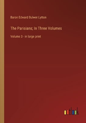 Book cover for The Parisians; In Three Volumes