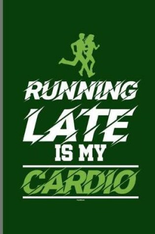 Cover of Running Late Is my Cardio