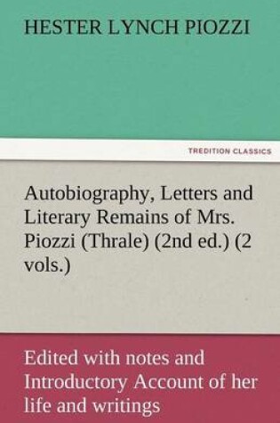 Cover of Autobiography, Letters and Literary Remains of Mrs. Piozzi (Thrale) (2nd ed.) (2 vols.) Edited with notes and Introductory Account of her life and writings