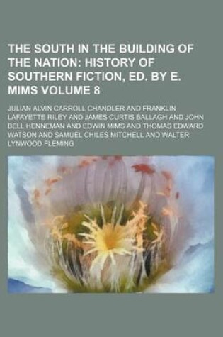 Cover of The South in the Building of the Nation Volume 8; History of Southern Fiction, Ed. by E. Mims