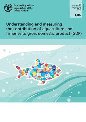 Book cover for Understanding and measuring the contribution of aquaculture and fisheries to gross domestic product (GDP)