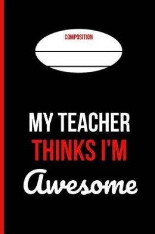 Cover of My Teacher Thinks I'm Awesome