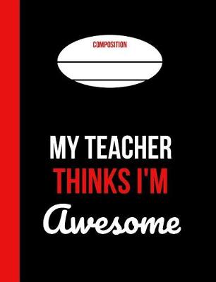 Book cover for My Teacher Thinks I'm Awesome