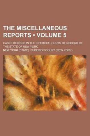 Cover of The Miscellaneous Reports (Volume 5); Cases Decided in the Inferior Courts of Record of the State of New York