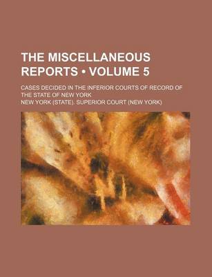 Book cover for The Miscellaneous Reports (Volume 5); Cases Decided in the Inferior Courts of Record of the State of New York