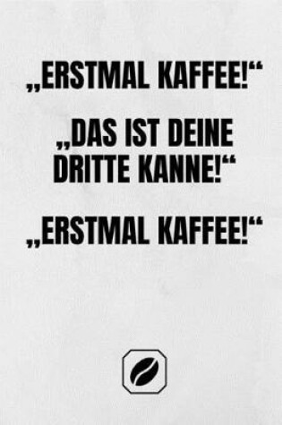Cover of "erstmal Kaffee! "das Ist Deine Dritte Kanne! "erstmal Kaffee!