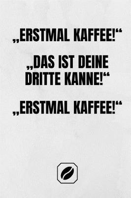 Book cover for "erstmal Kaffee! "das Ist Deine Dritte Kanne! "erstmal Kaffee!