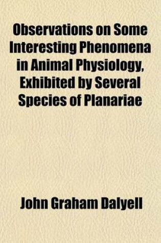 Cover of Observations on Some Interesting Phenomena in Animal Physiology, Exhibited by Several Species of Planariae