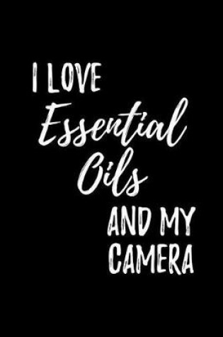 Cover of I Love Essential Oils and My Camera