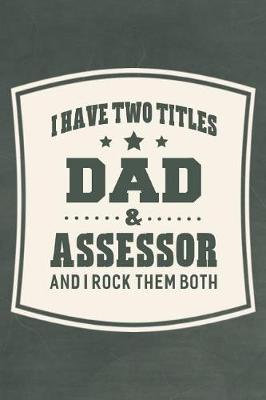 Book cover for I Have Two Titles Dad & Assessor And I Rock Them Both