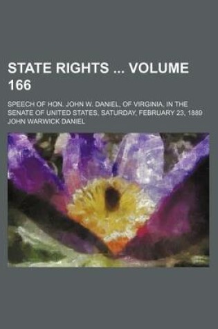 Cover of State Rights Volume 166; Speech of Hon. John W. Daniel, of Virginia, in the Senate of United States, Saturday, February 23, 1889