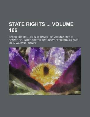 Book cover for State Rights Volume 166; Speech of Hon. John W. Daniel, of Virginia, in the Senate of United States, Saturday, February 23, 1889