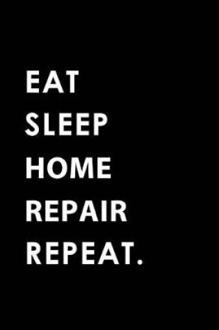 Cover of Eat Sleep Home Repair Repeat