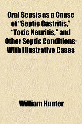 Book cover for Oral Sepsis as a Cause of "Septic Gastritis," "Toxic Neuritis," and Other Septic Conditions; With Illustrative Cases