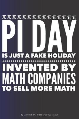 Book cover for Pi Day is Just a Fake Holiday Invented By Math Companies to Sell More Math