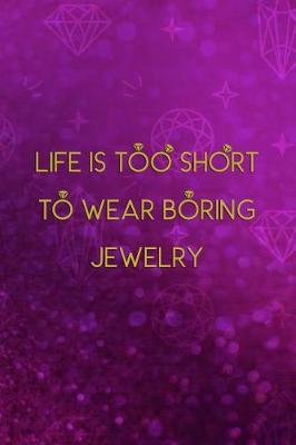 Book cover for Life Is Too Short To Wear Boring Jewelry